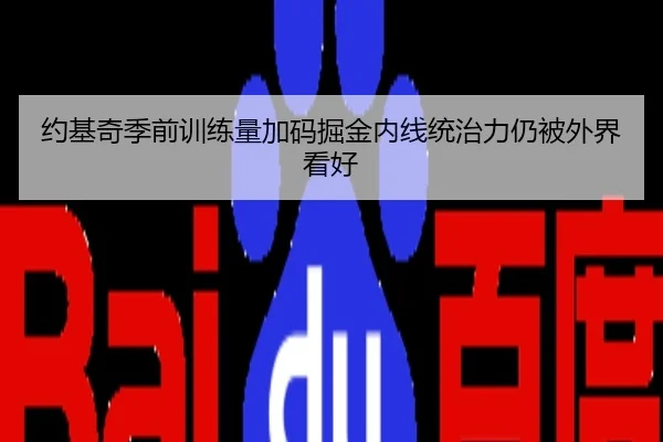 约基奇季前训练量加码掘金内线统治力仍被外界看好